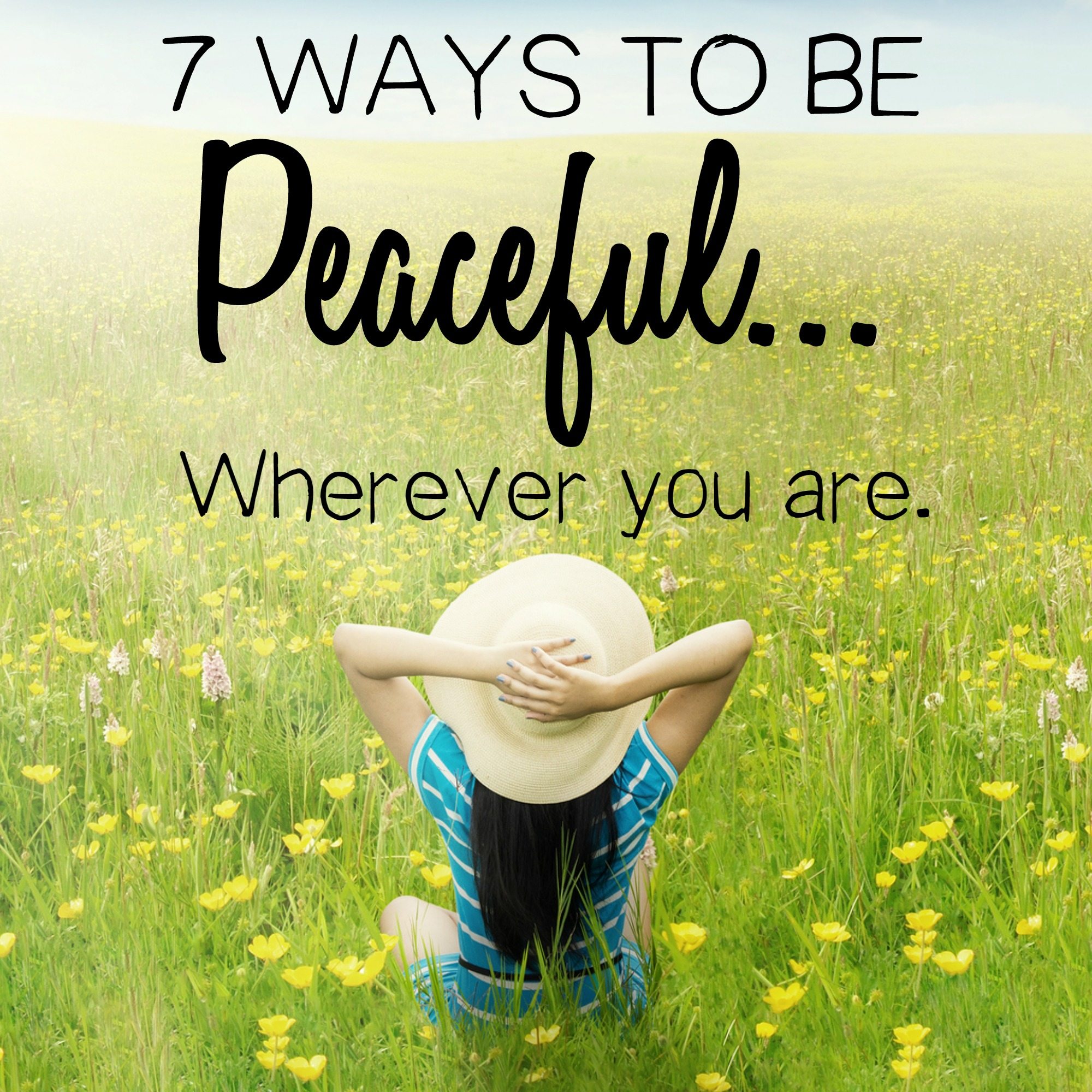 7 Ways to be Peaceful— Wherever You Are