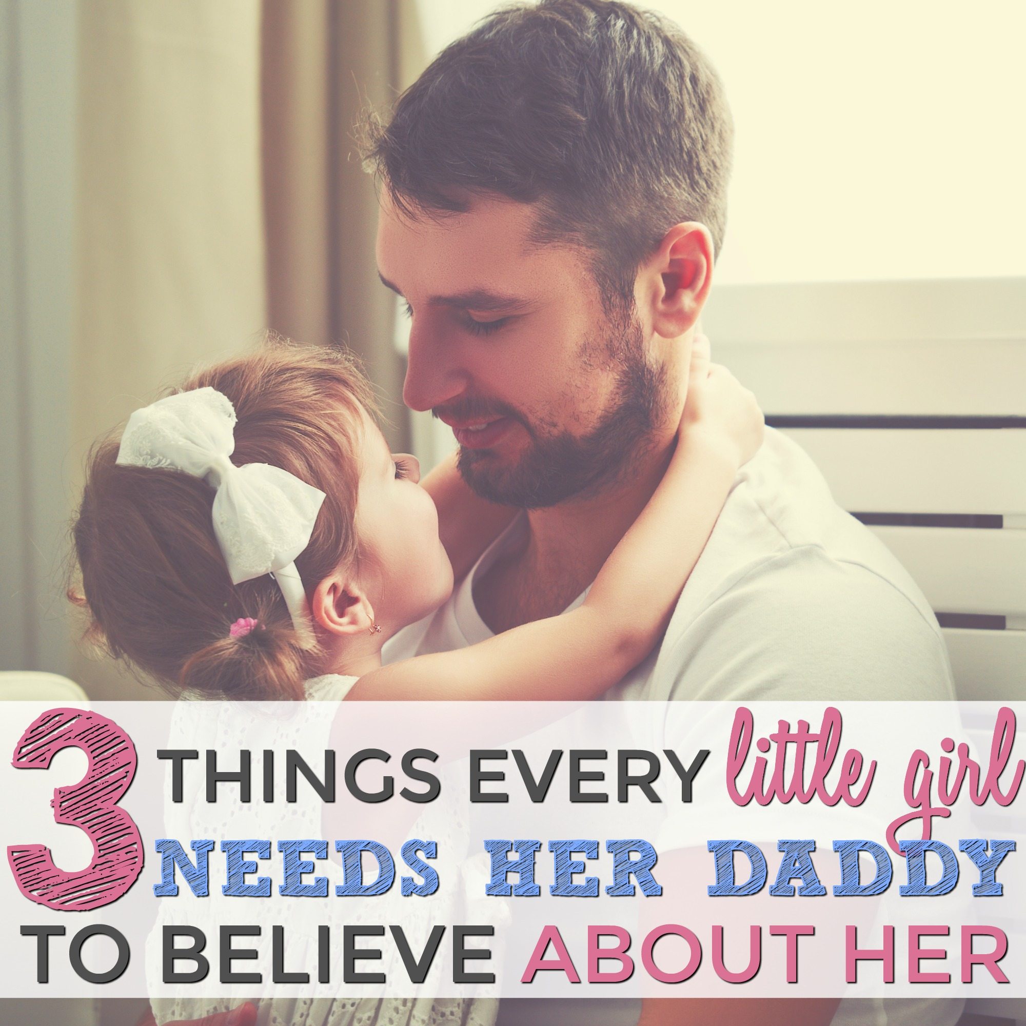 3 Things Every Little Girl Needs Her Daddy to Believe About Her