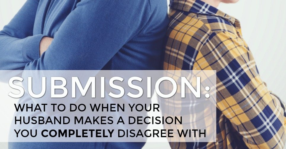 SUBMISSION: What to do when your husband makes a decision you completely disagree with